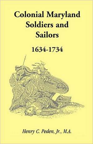 Colonial Maryland Soldiers and Sailors, 1634-1734 de Jr. Peden, Henry C.