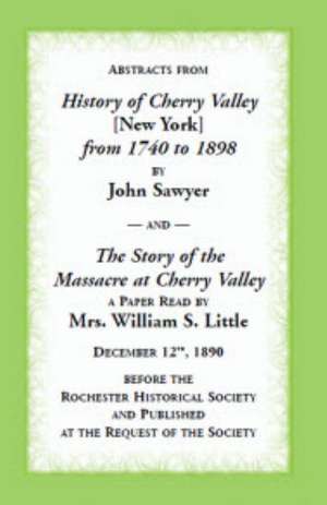 Abstracts from History of Cherry Valley from 1798 to 1898 and the Story of the Massacre at Cherry Valley (New York): A Magazine of History and Genealogy, Volume 3, May 1994-Feb 1995 de John Sawyer