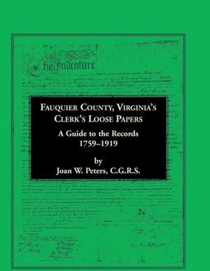 Fauquier County, Virginia's Clerk's Loose Papers: A Guide to the Records, 1759-1919 de Joan W. Peters