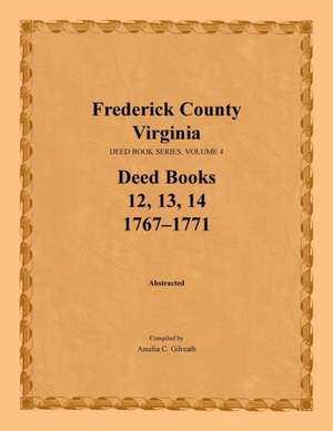 Frederick County, Virginia, Deed Book Series, Volume 4, Deed Books 12, 13, 14 de Amelia C. Gilreath