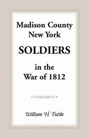 Madison County, New York Soldiers in the War of 1812 de William H. Tuttle