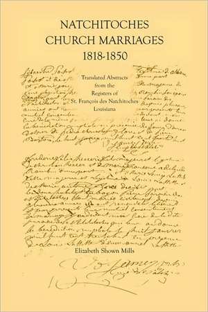 Natchitoches Church Marriages, 1818-1850: Translated Abstracts from the Registers of St. Francios Des Natchitoches Louisiana de Elizabeth Shown Mills