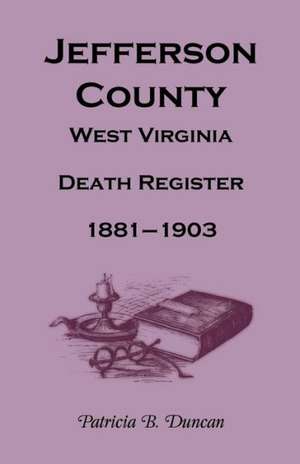 Jefferson County, West Virginia, Death Records, 1881-1903 de Patricia B. Duncan