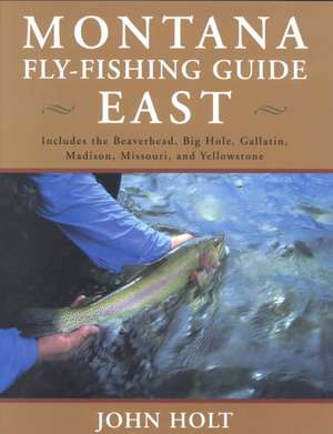 Montana Fly Fishing Guide East de John Holt