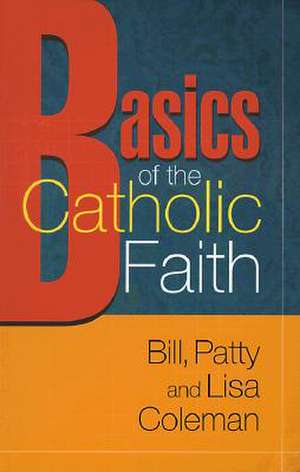 Basics of the Catholic Faith de Bill Coleman