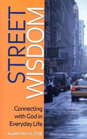 Street Wisdom: Connecting with God in Everyday Life de Albert Holtz