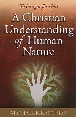 A Christian Understanding of Human Nature: To Hunger for God de Michael B. Raschko