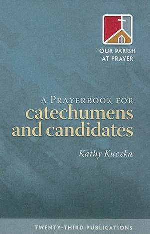 A Prayerbook for Catechumens and Candidates de Kathy Kuczka