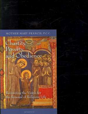 Chastity, Poverty, and Obedience: Recovering the Vision for the Renewal of Religious Life de Mary Francis