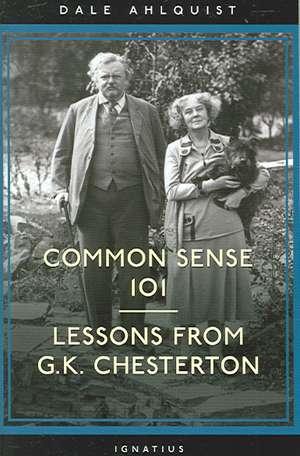 Common Sense 101: Lessons from G.K. Chesterton de Dale Ahlquist