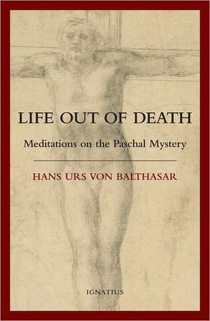 Life Out of Death: Meditations on the Paschal Mystery de Hans Urs Von Balthasar