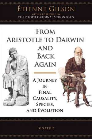 From Aristotle to Darwin and Back Again: A Journey in Final Causality, Species, and Evolution de Etienne Gilson