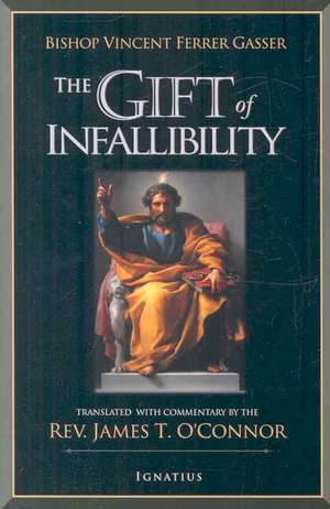 The Gift of Infallibility: The Official Relatio on Infallibility of Bishop Vincent Ferrer Gasser at Vatican Council I de James T. O'Connor