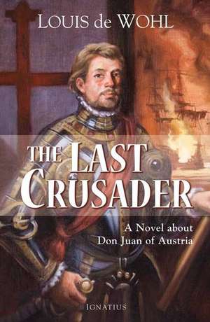 The Last Crusader: A Novel about Don Juan of Austria de Louis De Wohl