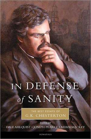 In Defense of Sanity: The Best Essays of G.K. Chesterton de Dale Ahlquist