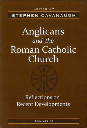 Anglicans and the Roman Catholic Church: Reflections on Recent Developments de Stephen E. Cavanaugh