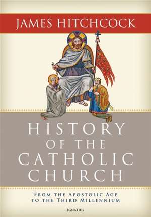 The History of the Catholic Church: From the Apostolic Age to the Third Millennium de James Hitchcock