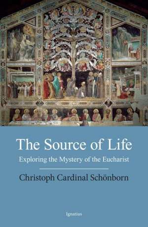 The Source of Life: Exploring the Mystery of the Eucharist de Cardinal Christoph Schonborn