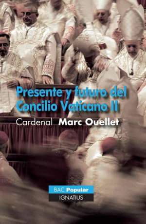 Presente y Futuro del Concilio Vaticano II = Present and Future of Vatican Council II de Marc Ouellet