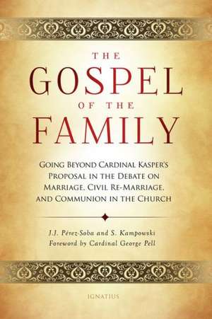 The Gospel of the Family: Going Beyond Cardinal Kasper S Proposal in the Debate on Marriage, Civil Re-Marriage and Communion in the Church de J. J. Perez-Soba