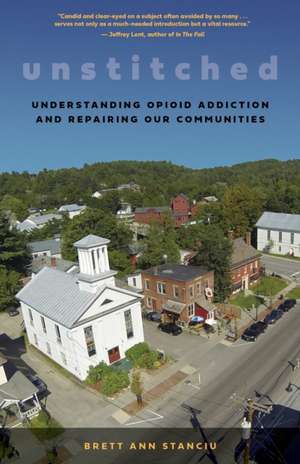 Unstitched: My Journey to Understand Opioid Addiction and How People and Communities Can Heal de Brett Ann Stanciu