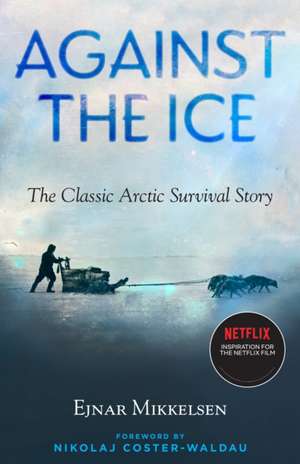 Against the Ice: The Classic Arctic Survival Story de Ejnar Mikkelsen