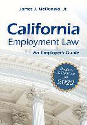 California Employment Law: An Employer's Guide: Revised and Updated for 2022 Volume 2022 de James J. McDonald