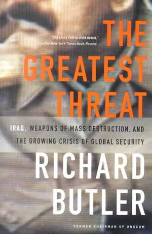 The Greatest Threat Iraq, Weapons Of Mass Destruction, And The Crisis Of Global Security de Richard Butler