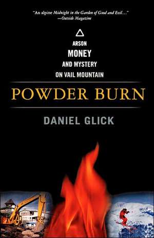 Powder Burn: Arson, Money, and Mystery On Vail Mountain de Daniel Glick