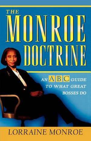 The Monroe Doctrine: An ABC Guide To What Great Bosses Do de Lorraine Monroe