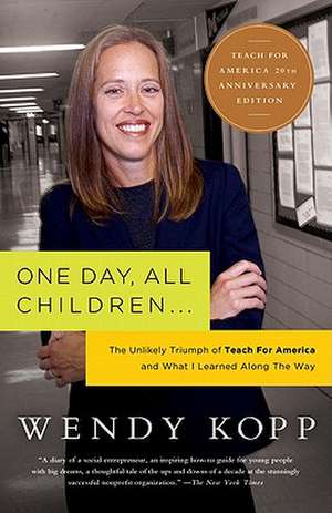 One Day, All Children...: The Unlikely Triumph Of Teach For America And What I Learned Along The Way de Wendy Kopp