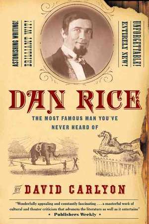 Dan Rice: The Most Famous Man You've Never Heard Of de David Carlyon