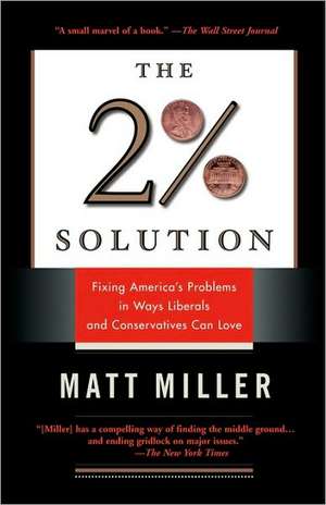 The Two Percent Solution: Fixing America's Problems In Ways Liberals And Conservatives Can Love de Matthew Miller