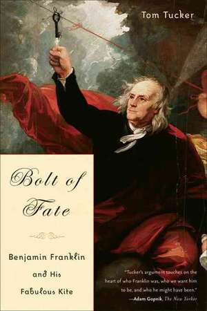 Bolt Of Fate: Benjamin Franklin And His Fabulous Kite de Tom Tucker