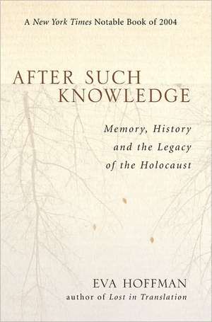 After Such Knowledge: Memory, History, and the Legacy of the Holocaust de Eva Hoffman