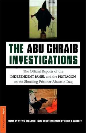 The Abu Ghraib Investigations: The Official Independent Panel and Pentagon Reports on the Shocking Prisoner Abuse in Iraq de Steven Strasser