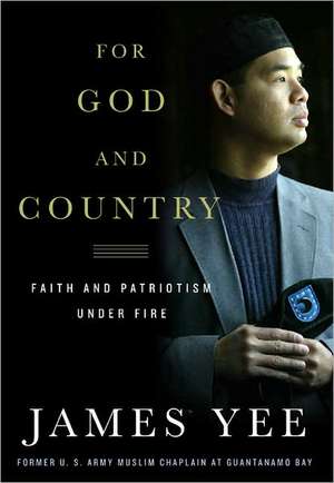 For God and Country: Faith and Patriotism Under Fire de James Yee