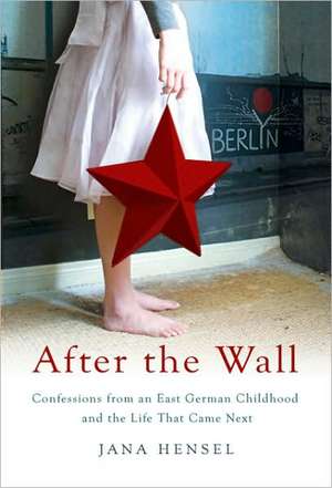 After the Wall: Confessions from an East German Childhood and the Life that Came Next de Jana Hensel