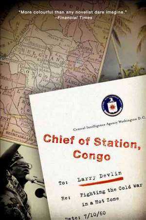 Chief of Station, Congo: Fighting the Cold War in a Hot Zone de Lawrence Devlin