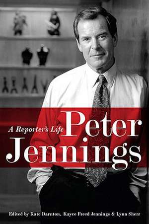 Peter Jennings: A Reporter's Life de Kate Darnton