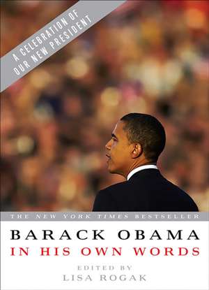 Barack Obama in his Own Words de Lisa Rogak