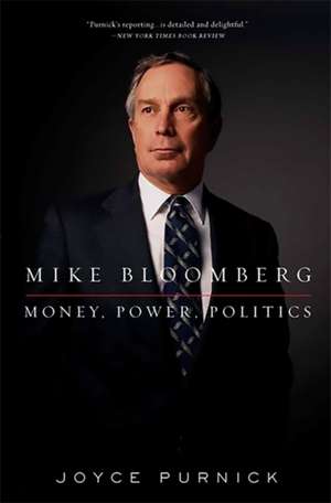 Mike Bloomberg: Money, Power, Politics de Joyce Purnick