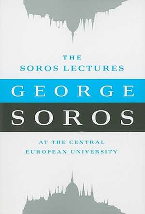 The Soros Lectures: At the Central European University de George Soros