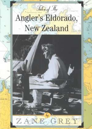 Tales of the Angler's Eldorado: New Zeland de Zane Grey