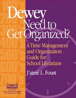 Dewey Need to Get Organized?: A Time Management and Organization Guide for School Librarians de J’aimé Foust