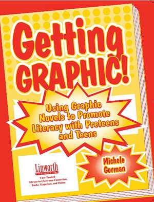 Getting Graphic!: Using Graphic Novels to Promote Literacy with Preteens and Teens de Michele Gorman