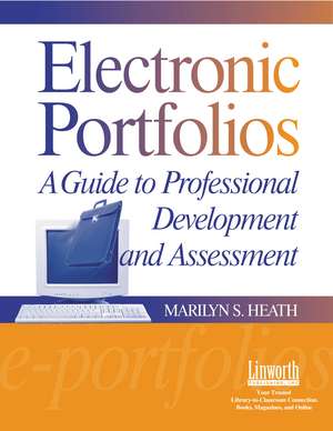 Electronic Portfolios: A Guide to Professional Development and Assessment de Marilyn Heath