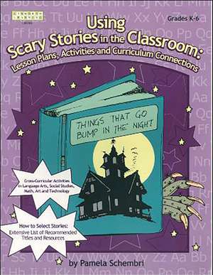 Using Scary Stories in the Classroom: Lesson Plans, Activities and Curriculum Connections de Pamela Schembri