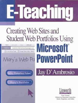 E-Teaching: Creating Web Sites and Student Web Portfolios Using Microsoft PowerPoint de Jay D'Ambrosio