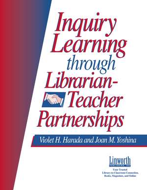 Inquiry Learning Through Librarian-Teacher Partnerships de Violet H. Harada